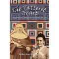 The Tattered Heart: A Historical Fiction Biography of Mother St. Andrew Feltin, CDP Foundress of the Sisters of Divine Providence of San a