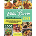 Lean and Green Diet Cookbook 2021: 1000+ Healthy & Effortless Recipes and 30-Day Meal Plan to Help You Kill Hunger and Lose Weight Quickly
