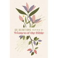 60 Devotions Inspired by Women of the Bible: How These Extraordinary Women Teach You to Walk with God in Your Own Unique Story