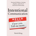 Intentional Communication: Emotional Validation, Listening, Empathy, and the Art of Harmonious Relationships