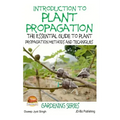 Introduction to Plant Propagation - The Essential Guide to Plant Propagation Methods and Techniques