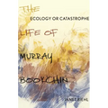 Ecology or Catastrophe: The Life of Murray Bookchin