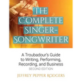 The Complete Singer-Songwriter: A Troubadour's Guide to Writing, Performing, Recording & Business