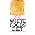 No White Foods Diet: A Beginner's Step by Step Guide with Recipes and a Meal Plan