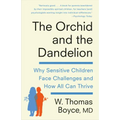 The Orchid and the Dandelion: Why Sensitive Children Face Challenges and How All Can Thrive