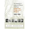 The Making of American Liberal Theology 1805-1900