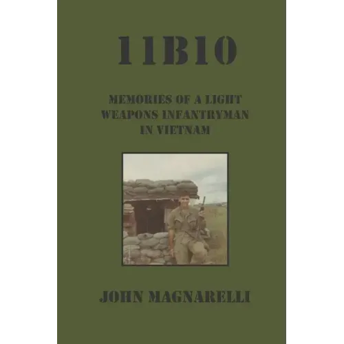 11b10: Memories of a Light Weapons Infantryman in Vietnam