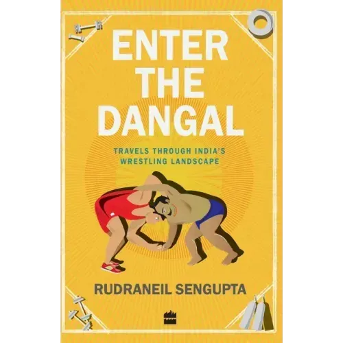 Enter the Dangal: Travels through India's Wrestling Landscape