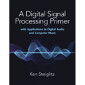 A Digital Signal Processing Primer: With Applications to Digital Audio and Computer Music