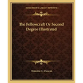 The Fellowcraft or Second Degree Illustrated