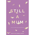 Still a Mum: A story of modern grief and life after loss