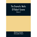 The Dramatic Works Of Robert Greene: To Which Are Added His Poems. With Some Account Of The Author, And Notes (Volume I)