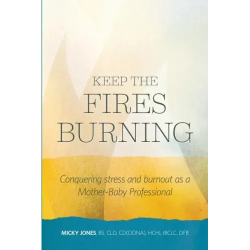 Keep The Fires Burning: Conquering stress and burnout as a Mother-Baby Professional