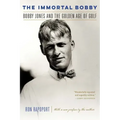 The Immortal Bobby: Bobby Jones and the Golden Age of Golf