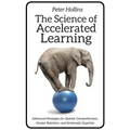 The Science of Accelerated Learning: Advanced Strategies for Quicker Comprehension, Greater Retention, and Systematic Expertise