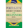 Portuguese Short Stories for Beginners Book 3: Over 100 Dialogues & Daily Used Phrases to Learn Portuguese in Your Car. Have Fun & Grow Your Vocabular