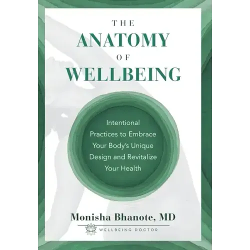 The Anatomy of Wellbeing: Intentional Practices to Embrace Your Body's Unique Design and Revitalize Your Health