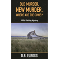 Old Murder, New Murder, Where Are The Cows?: A Milo Rathkey Mystery