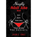 Naughty Adult Joke Book: Dirty, Slutty, Funny Jokes That Broke The Censors