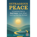 Outrageous Peace: A Practical Path to Real Peace -- Even When Nothing Else Has Worked