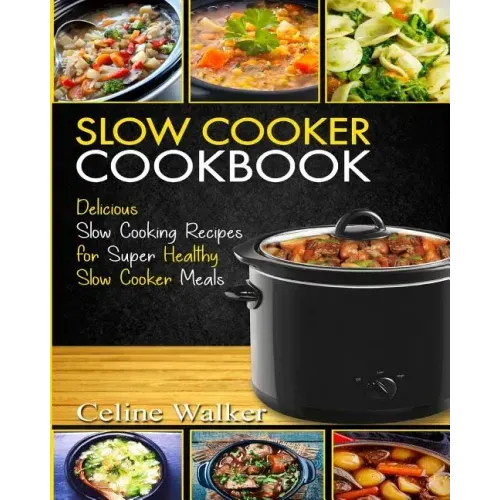Slow Cooker Cookbook: Delicious Slow Cooking Recipes for Super Healthy Slow Cooker Meals