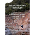 The Performing Observer: Essays on Contemporary Art, Performance, and Photography