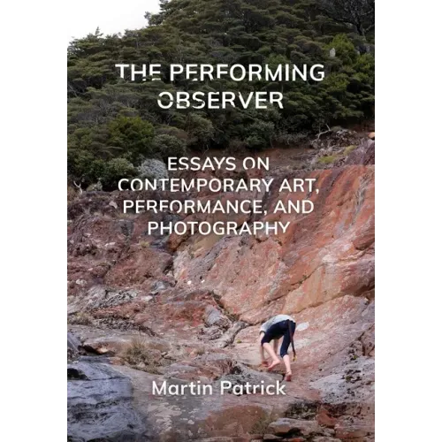 The Performing Observer: Essays on Contemporary Art, Performance, and Photography