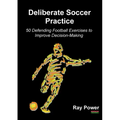 Deliberate Soccer Practice: 50 Defending Football Exercises to Improve Decision-Making