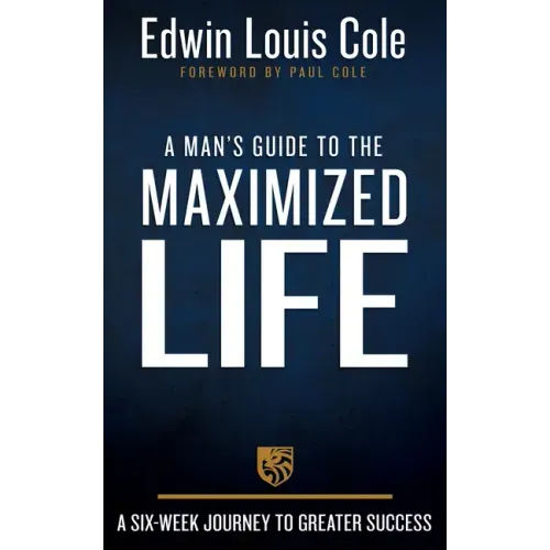 A Man's Guide to the Maximized Life: A Six-Week Journey to Greater Success