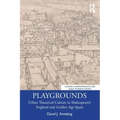 Playgrounds: Urban Theatrical Culture in Shakespeare's England and Golden Age Spain