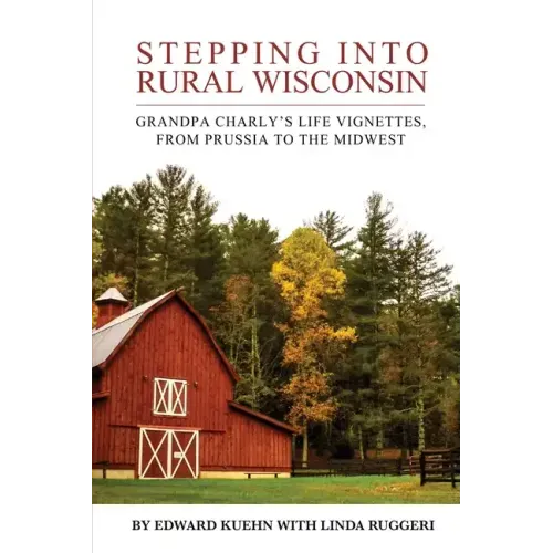 Stepping into Rural Wisconsin: Grandpa Charly's Life Vignettes, from Prussia to the Midwest