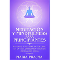 Meditación y Mindfulness para Principiantes: Aprende a Meditar desde cero en la vida cotidiana y donde quiera que vayas