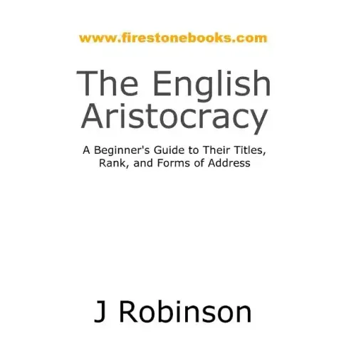 The English Aristocracy: A Beginner's Guide to Their Titles, Rank, and Forms of Address
