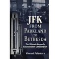 Jfk: From Parkland to Bethesda: The Ultimate Kennedy Assassination Compendium