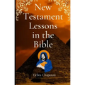 New Testament Lessons in the Bible: Sunday School Lesson Plans and/or Personal Bible Study