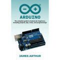 Arduino: The complete guide to Arduino for beginners, including projects, tips, tricks, and programming!