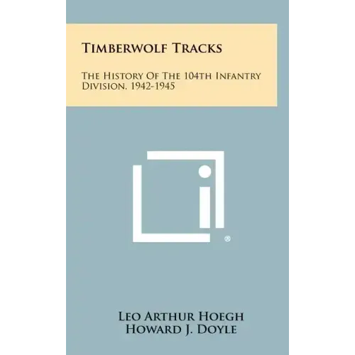 Timberwolf Tracks: The History Of The 104th Infantry Division, 1942-1945 - Hardcover