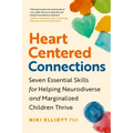 Heart-Centered Connections: Seven Essential Skills for Helping Neurodiverse and Marginalized Children Thrive