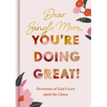 Dear Single Mom, You're Doing Great!: Devotions of God's Love Amid the Chaos (a 90-Day Devotional)