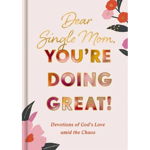 Dear Single Mom, You're Doing Great!: Devotions of God's Love Amid the Chaos (a 90-Day Devotional)