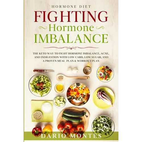 Hormone Diet: FIGHTING HORMONE IMBALANCE - The Keto Way To Fight Hormone Imbalance, Acne, and Indigestion With Low Carb, Low Sugar, and A Proven Meal