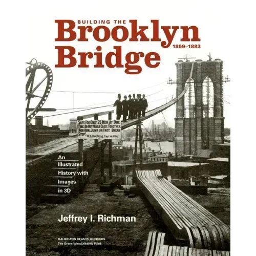 Building the Brooklyn Bridge, 1869-1883: An Illustrated History, with Images in 3D