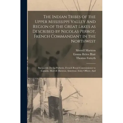 The Indian Tribes of the Upper Mississippi Valley And Region of the Great Lakes as Described by Nicolas Perrot, French Commandant in the Northwest; Ba