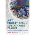 Art Education for a Sustainable Planet: Embracing Ecopedagogy in K-12 Classrooms