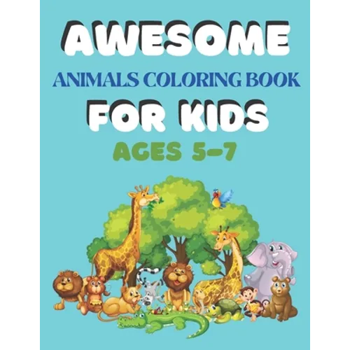 Awesome Animals Coloring Book for Kids Ages 5-7: A amazing animals coloring book for kids animals lover