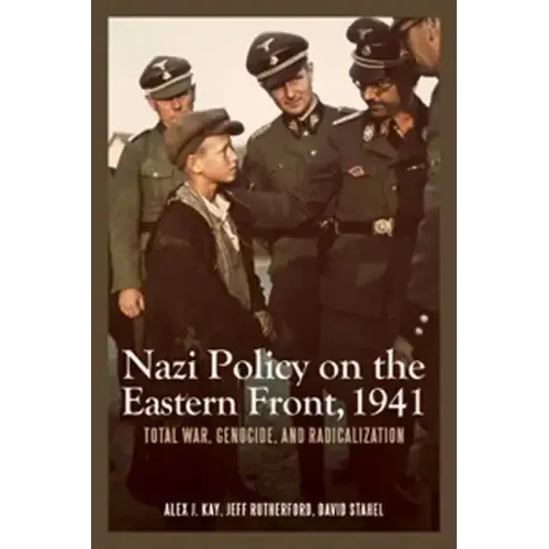 Nazi Policy on the Eastern Front, 1941: Total War, Genocide, and Radicalization
