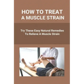 How To Treat A Muscle Strain: Try These Easy Natural Remedies To Relieve A Muscle Strain: Joint Pain Treatment Options