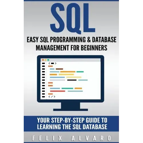 SQL: Easy SQL Programming & Database Management For Beginners, Your Step-By-Step Guide To Learning The SQL Database