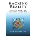 Hacking Reality: Upgrade Your Life From the Inside Out