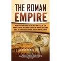 The Roman Empire: A Captivating Guide to the Rise and Fall of the Roman Empire Including Stories of Roman Emperors Such as Augustus Octa
